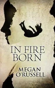 «In Fire Born» by Megan O'Russell