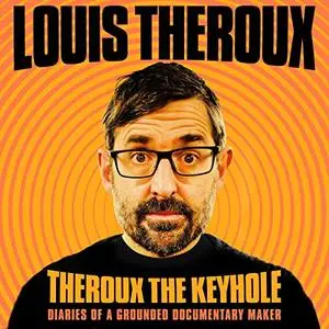 Theroux the Keyhole: Diaries of a Grounded Documentary Maker [Audiobook]