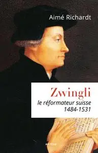 Aimé Richardt, "Zwingli : Le réformateur suisse (1484-1531)"