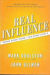 Real Influence: Persuade Without Pushing and Gain Without Giving In