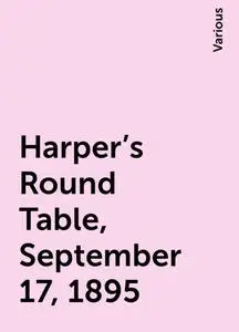 «Harper's Round Table, September 17, 1895» by Various