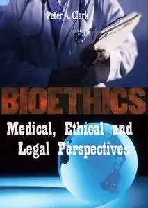 "Bioethics: Medical, Ethical and Legal Perspectives" ed. by Peter A. Clark