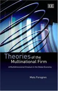 Theories of the Multinational Firm: A Multidimensional Creature in the Global Economy (Repost)