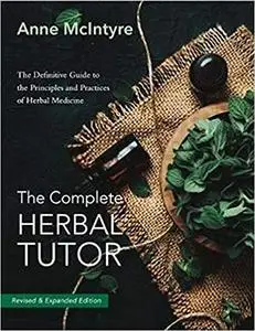 The Complete Herbal Tutor: The Definitive Guide to the Principles and Practices of Herbal Medicine, 2nd Edition