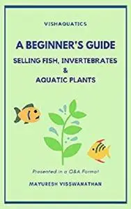 A Beginner's Guide to Selling Fish, Invertebrates & Aquatic Plants: Presented in a Q&A Format