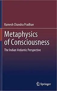 Metaphysics of Consciousness: The Indian Vedantic Perspective