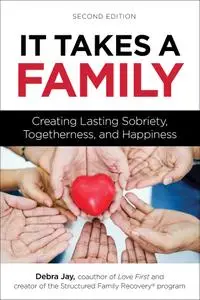 It Takes a Family: Creating Lasting Sobriety, Togetherness, and Happiness (Love First Family Recovery), 2nd Edition