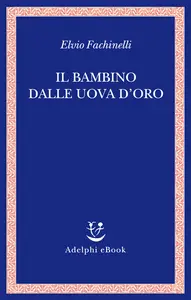 Il bambino dalle uova d'oro - Elvio Fachinelli