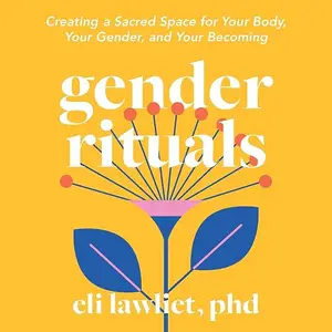 Gender Rituals: Creating a Sacred Space for Your Body, Your Gender, and Your Becoming [Audiobook]