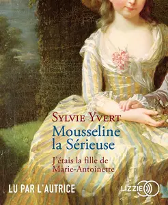 Sylvie Yvert, "Mousseline la sérieuse: J'étais la fille de Marie-Antoinette"