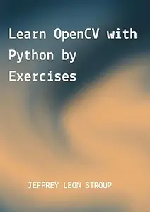 Learn OpenCV with Python by Exercises: Build Computer Vision Algorithms