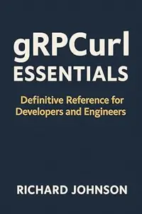 gRPCurl Essentials: Definitive Reference for Developers and Engineers