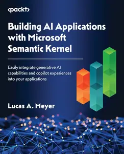 Building AI Applications with Microsoft Semantic Kernel: Easily integrate generative AI