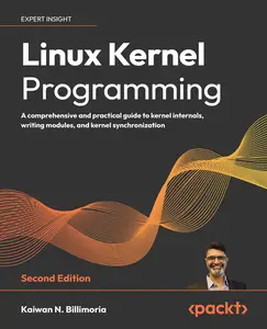 Linux Kernel Programming - Second Edition: A comprehensive and practical guide to kernel internals, writing modules