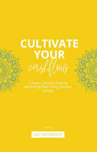 Cultivate Your CashFlow: Create a Money-Making Marketing Plan Using Human Design