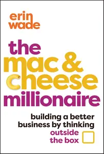 The Mac & Cheese Millionaire: Building a Better Business by Thinking Outside the Box