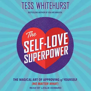 The Self-Love Superpower: The Magical Art of Approving of Yourself (No Matter What)