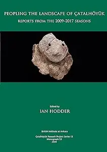 Peopling the Landscape of Çatalhöyük: Reports from the 2009-2017 Seasons