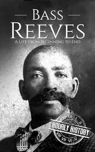 Bass Reeves: A Life from Beginning to End