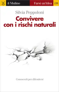 Convivere con i rischi naturali. Conoscerli per difendersi - Silvia Peppoloni