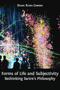 Forms of Life and Subjectivity: Rethinking Sartre's Philosophy