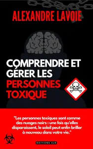 Comprendre et gérer les personnes toxiques - Alexandre Lavoie