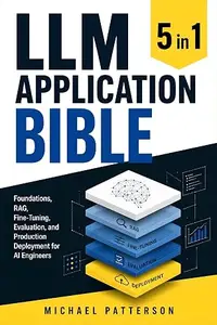 LLM Application Bible 5 in 1: Foundations, RAG, Fine-Tuning, Evaluation, and Production Deployment for AI Engineers