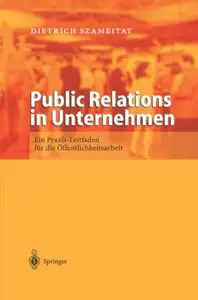 Public Relations in Unternehmen: Ein Praxis Leitfaden für die Öffentlichkeitsarbeit
