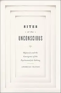 Sites of the Unconscious: Hypnosis and the Emergence of the Psychoanalytic Setting