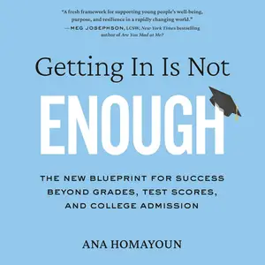 Getting In Is Not Enough: The New Blueprint for Success Beyond Grades, Test Scores, and College Admission