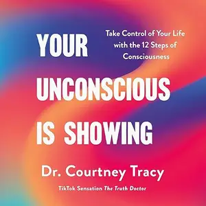 Your Unconscious Is Showing: Take Control of Your Life with the 12 Steps of Consciousness [Audiobook]