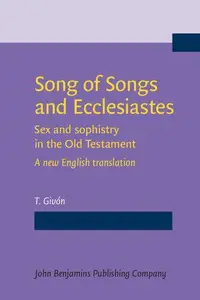 Song of Songs and Ecclesiastes: Sex and sophistry in the Old Testament - A new English translation