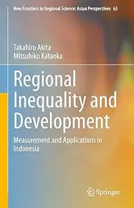 Regional Inequality and Development: Measurement and Applications in Indonesia