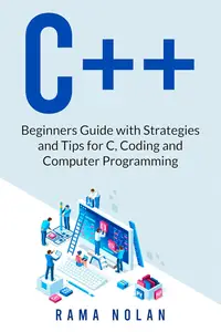 C++: Beginners Guide with Strategies and Tips for C, Coding and Computer Programming