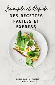 Clément Châtaigner, "Sain-ple et rapide: Des recettes faciles et express"