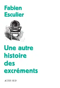 Fabien Esculier, "Une autre histoire des excréments"