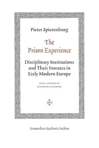 The Prison Experience: Disciplinary Institutions and Their Inmates in Early Modern Europe