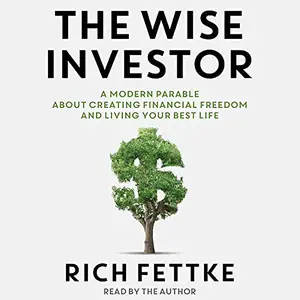 The Wise Investor: A Modern Parable about Creating Financial Freedom and Living Your Best Life