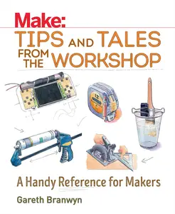 Make: Tips and Tales from the Workshop: A Handy Reference for Makers (Make: Technology on Your Time)