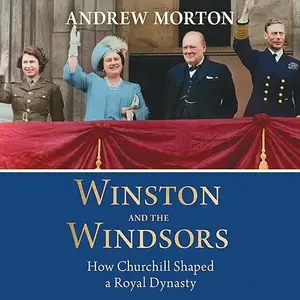 Winston and the Windsors: How Churchill Shaped a Royal Dynasty [Audiobook]