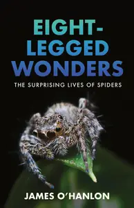 Eight-Legged Wonders: The Surprising Lives of Spiders