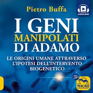 «I geni manipolati di Adamo: Le origini umane attraverso l'ipotesi dell'intervento biogenetico» by Pietro Buffa