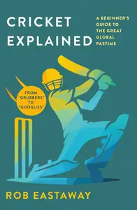 Cricket Explained: A Beginner's Guide to the Great Global Pastime