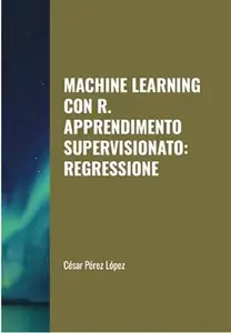 Machine Learning con R. Apprendimento Supervisionato: Regressione: MACHINE LEARNING