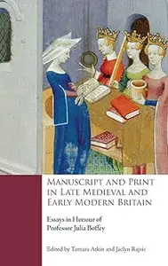 Manuscript and Print in Late Medieval and Early Modern Britain: Essays in Honour of Professor Julia Boffey
