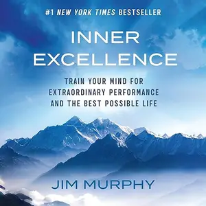 Inner Excellence: Train Your Mind for Extraordinary Performance and the Best Possible Life, 2025 Edition [Audiobook]