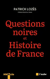 Patrick Lozès, "Questions noires et histoire de France: Combattre le racisme antinoir avec et pour l’ensemble des Français"