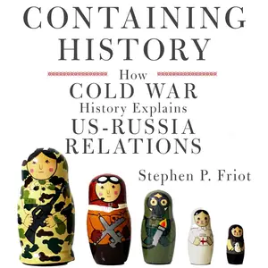 Containing History: How Cold War History Explains US-Russia Relations