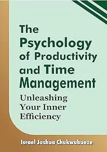 The Psychology of Productivity and Time Management: Unleashing Your Inner Efficiency