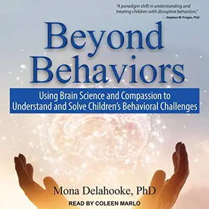 Beyond Behaviors: Using Brain Science and Compassion to Understand and Solve Children's Behavioral Challenges [Audiobook]